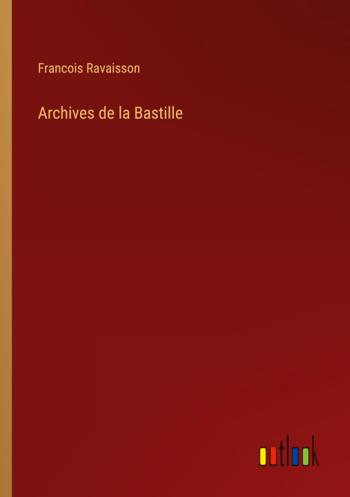 Knjiga Archives de la Bastille Francois Ravaisson