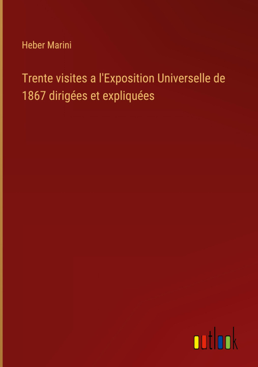 Kniha Trente visites a l'Exposition Universelle de 1867 dirigées et expliquées 