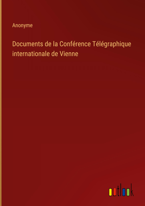 Knjiga Documents de la Conférence Télégraphique internationale de Vienne Anonyme