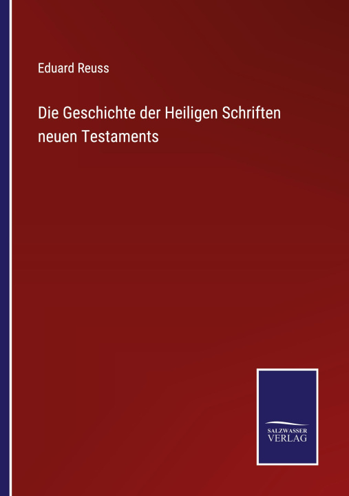 Książka Die Geschichte der Heiligen Schriften neuen Testaments Eduard Reuss