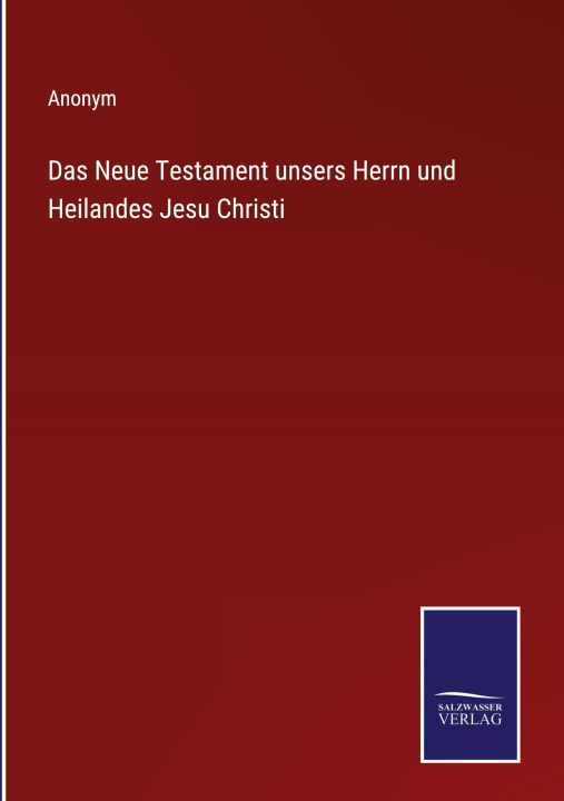 Kniha Das Neue Testament unsers Herrn und Heilandes Jesu Christi 