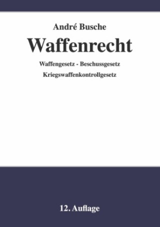Kniha Waffenrecht - Praxiswissen für Waffenbesitzer, Handel, Verwaltung und Justiz André Busche