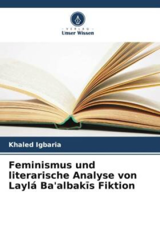 Kniha Feminismus und literarische Analyse von Laylá Ba'albak?s Fiktion 