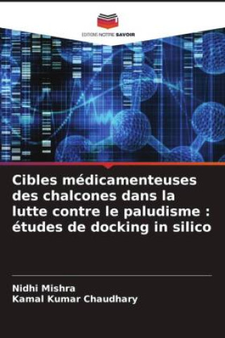 Βιβλίο Cibles médicamenteuses des chalcones dans la lutte contre le paludisme : études de docking in silico Kamal Kumar Chaudhary