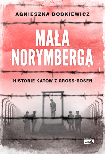 Книга Mała Norymberga. Historie katów z Gross Rosen wyd. specjalne Agnieszka Dobkiewicz