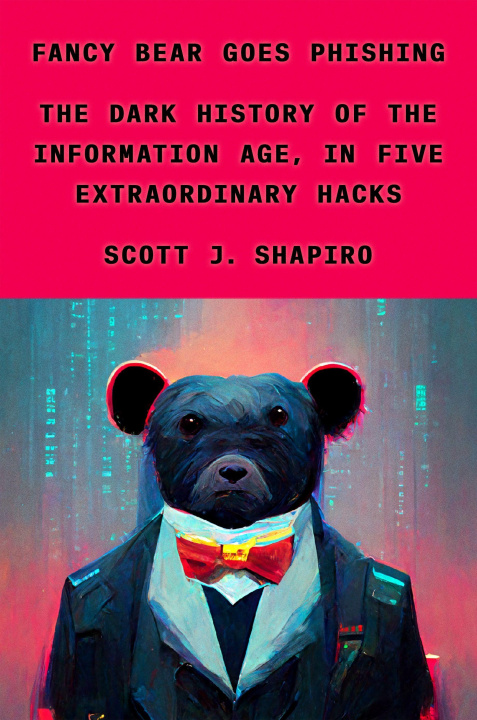 Könyv Fancy Bear Goes Phishing: The Dark History of the Information Age, in Five Extraordinary Hacks 