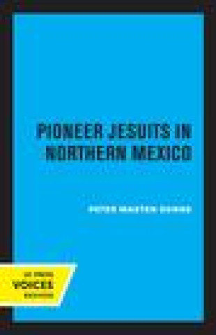 Könyv Pioneer Jesuits in Northern Mexico Peter Masten Dunne