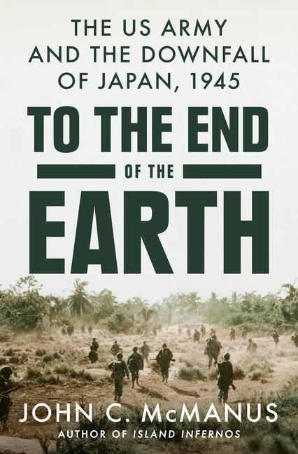 Book To the End of the Earth: The US Army and the Downfall of Japan, 1945 