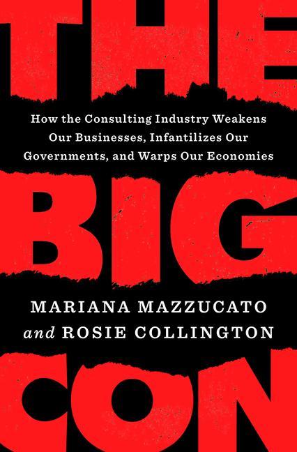 Книга The Big Con: How the Consulting Industry Weakens Our Businesses, Infantilizes Our Governments, and Warps Our Economies Rosie Collington
