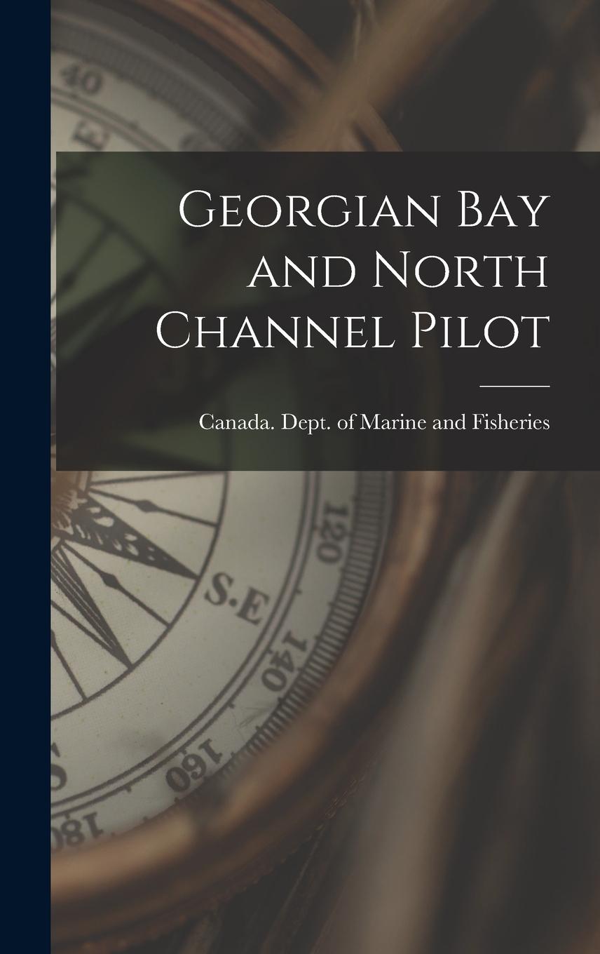 Knjiga Georgian Bay and North Channel Pilot [microform] Canada. Dept. of Marine and Fisheries