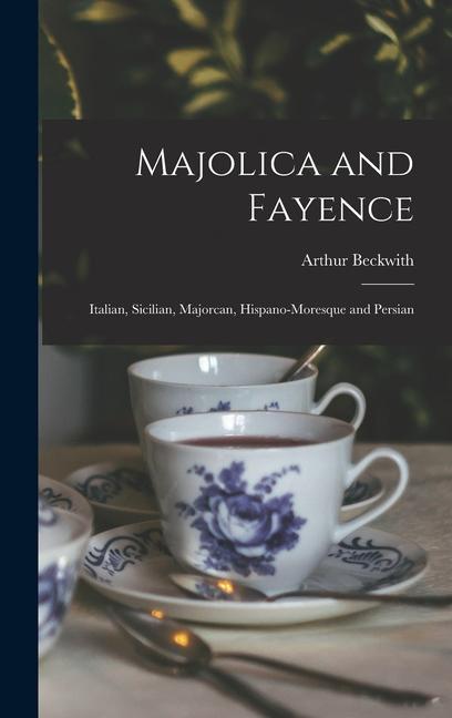 Knjiga Majolica and Fayence: Italian, Sicilian, Majorcan, Hispano-Moresque and Persian 