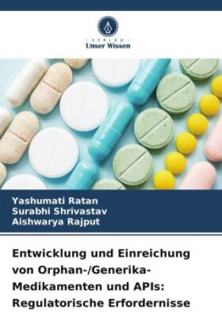 Buch Entwicklung und Einreichung von Orphan-/Generika-Medikamenten und APIs: Regulatorische Erfordernisse Surabhi Shrivastav