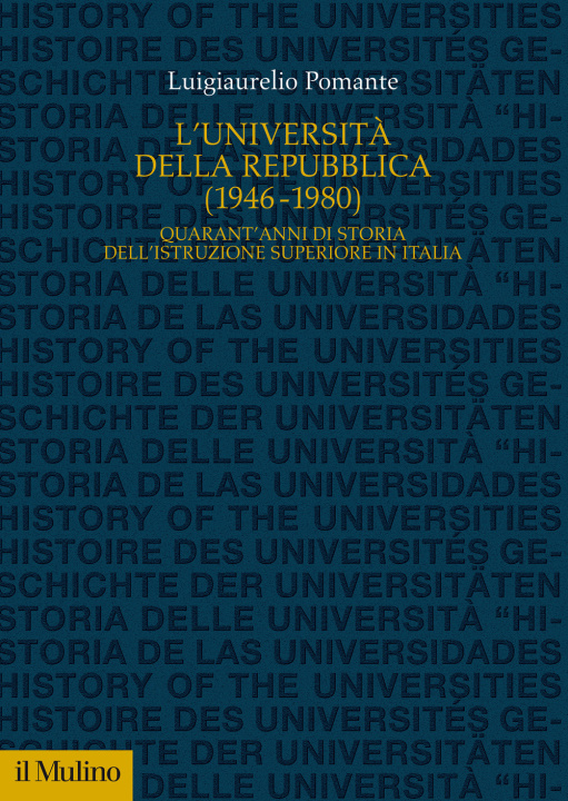 Carte Università della Repubblica (1946-1980). Quarant'anni di storia dell'istruzione superiore in Italia Luigiaurelio Pomante