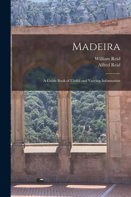 Книга Madeira: a Guide Book of Useful and Varying Information Alfred Reid