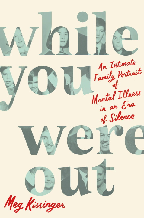 Kniha While You Were Out: An Intimate Family Portrait of Mental Illness in an Era of Silence 