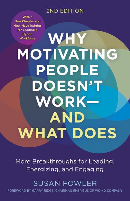 Carte Why Motivating People Doesn't Work--And What Does, Second Edition: More Breakthroughs for Leading, Energizing, and Engaging Garry Ridge