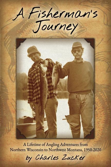 Kniha A Fisherman's Journey: A Lifetime of Angling Adventures from Northern Wisconsin to Northwest Montana, 1950 - 2020 