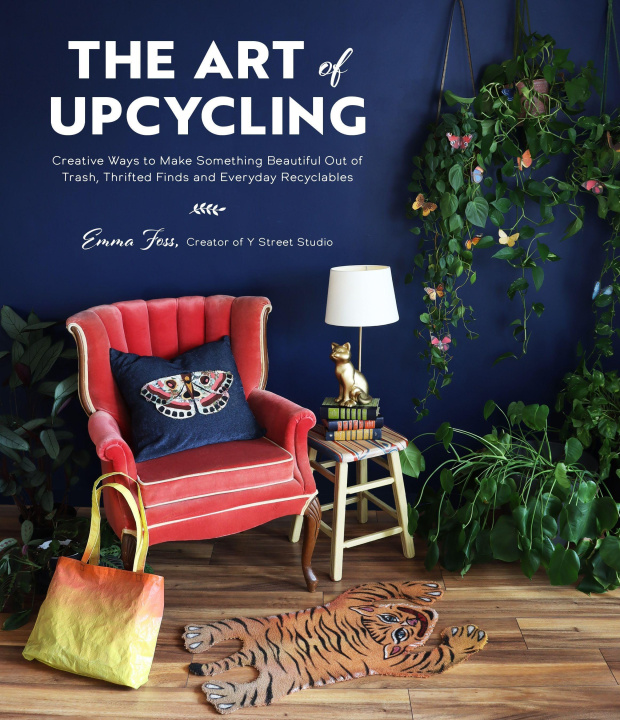 Carte The Art of Upcycling: Creative Ways to Make Something Beautiful Out of Trash, Thrifted Finds and Everyday Recyclables 
