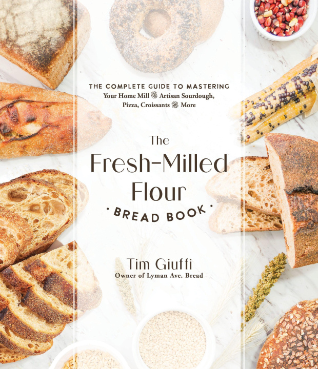 Carte The Fresh-Milled Flour Bread Book: The Complete Guide to Mastering Your Home Mill for Artisan Sourdough, Pizza, Croissants and More 
