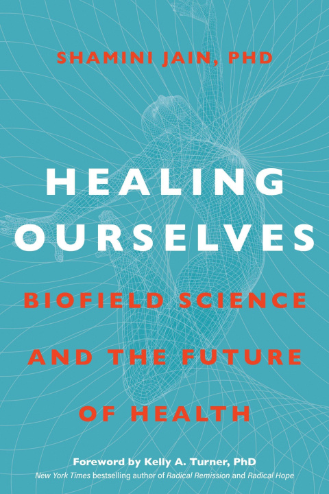 Kniha Healing Ourselves: Biofield Science and the Future of Health Kelly A. Turner
