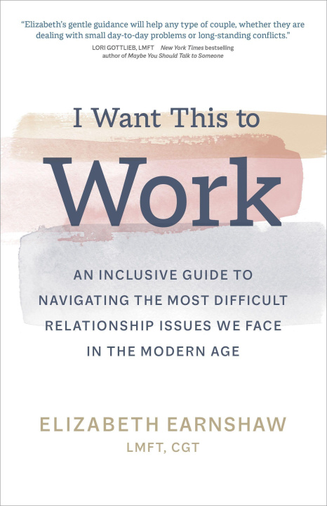 Carte I Want This to Work: An Inclusive Guide to Navigating the Most Difficult Relationship Issues We Face in the Modern Age 