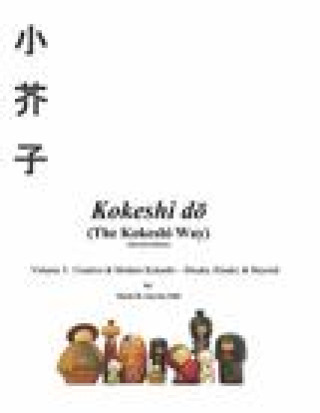 Kniha Kokeshi Do (the Kokeshi Way) Second Edition Vol 3: Volume 3: Creative & Modern Kokeshi - Sosaku, Kindai, & Beyond Volume 3 
