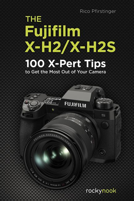 Kniha The Fujifilm X-H2/X-H2s: 100 X-Pert Tips to Get the Most Out of Your Camera 