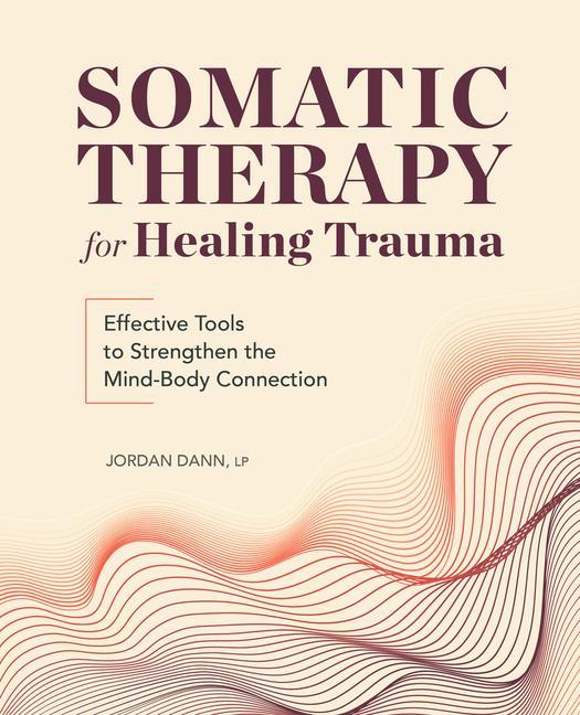 Kniha Somatic Therapy for Healing Trauma: Effective Tools to Strengthen the Mind-Body Connection 