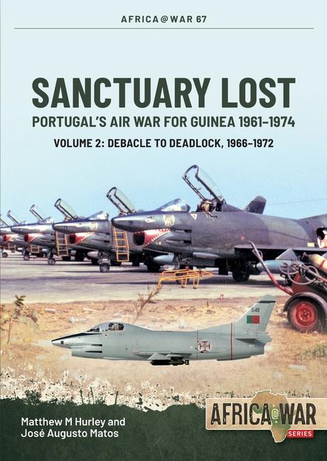 Kniha Sanctuary Lost: Portugal's Air War for Guinea, 1961-1974 Volume 2: Debacle to Deadlock, 1966-1972 José Matos