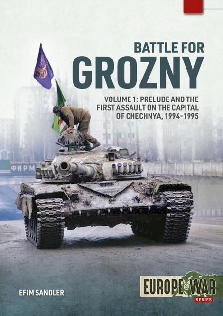 Könyv Battle for Grozny, Volume 1: Prelude and the First Assault on the Capital of Chechnya, 1994-1995 
