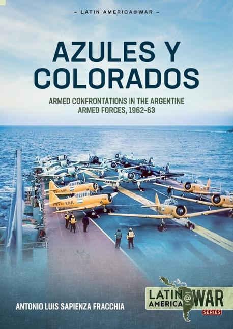 Carte Azules Y Colorados: Armed Confrontations in the Argentine Armed Forces, 1962-1963 
