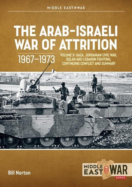 Книга The Arab-Israeli War of Attrition, 1967-1973: Volume 3: Gaza, Jordanian Civil War, Golan and Lebanon Fighting, Continuing Conflict and Summary E. R. Hooton
