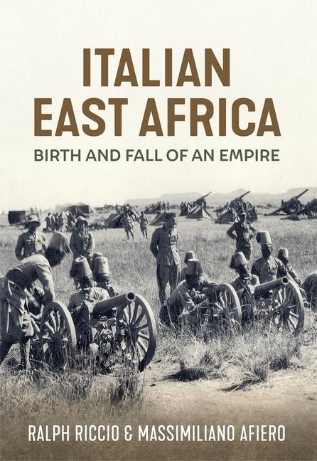 Book Italian East Africa, Birth and Fall of an Empire: Italian Military Operations in East Africa 1941-43 Ralph Riccio