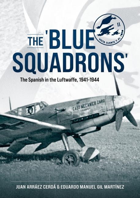 Kniha The 'Blue Squadrons': The Spanish in the Luftwaffe, 1941-1944 Eduardo Manuel Gil Martínez