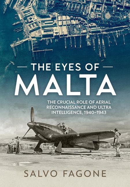 Carte The Eyes of Malta: The Crucial Role of Aerial Reconnaissance and Ultra Intelligence, 1940-1943 