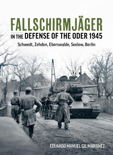 Könyv Fallschirmjäger in the Defense of the Oder 1945: Schwedt, Zehden, Eberswalde, Seelow, Berlin 