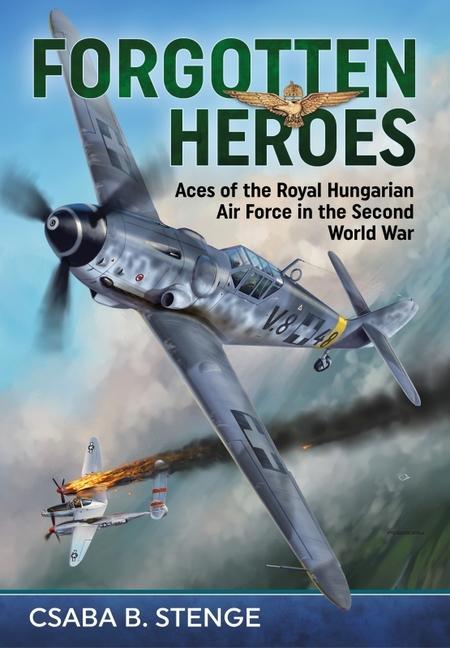 Βιβλίο Forgotten Heroes: Aces of the Royal Hungarian Air Force in the Second World War 