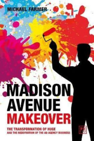 Könyv Madison Avenue Makeover: The Transformation of Huge and the Redefinition of the Ad Agency Business 