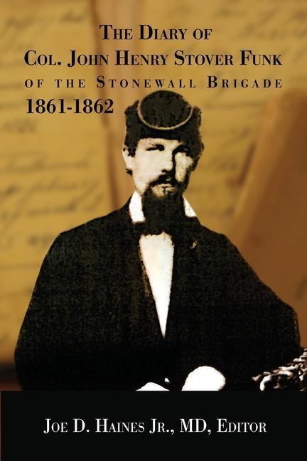 Könyv Diary of Col. John Henry Stover Funk of the Stonewall Brigade 1861-1862 Joe D. Haines