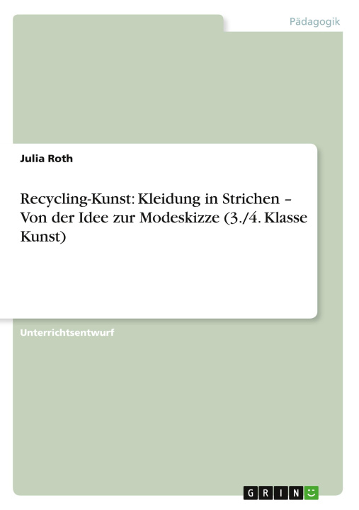 Книга Recycling-Kunst: Kleidung in Strichen ? Von der Idee zur Modeskizze (3./4. Klasse Kunst) 