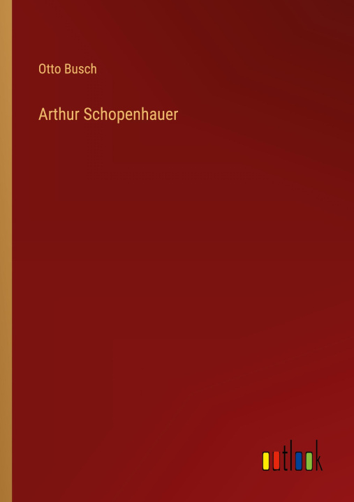 Knjiga Arthur Schopenhauer Otto Busch
