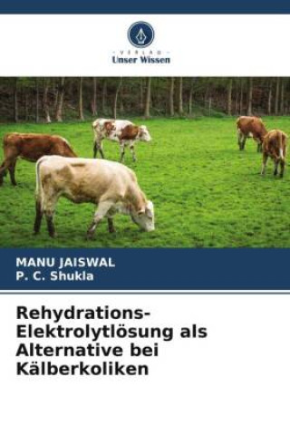 Книга Rehydrations-Elektrolytlösung als Alternative bei Kälberkoliken P. C. Shukla