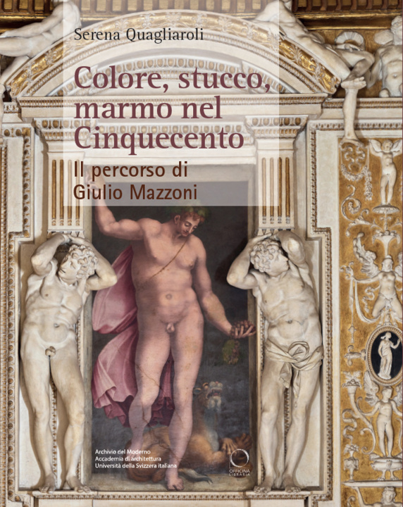 Könyv Colore, stucco, marmo nel Cinquecento. Il percorso di Giulio Mazzoni Serena Quagliaroli