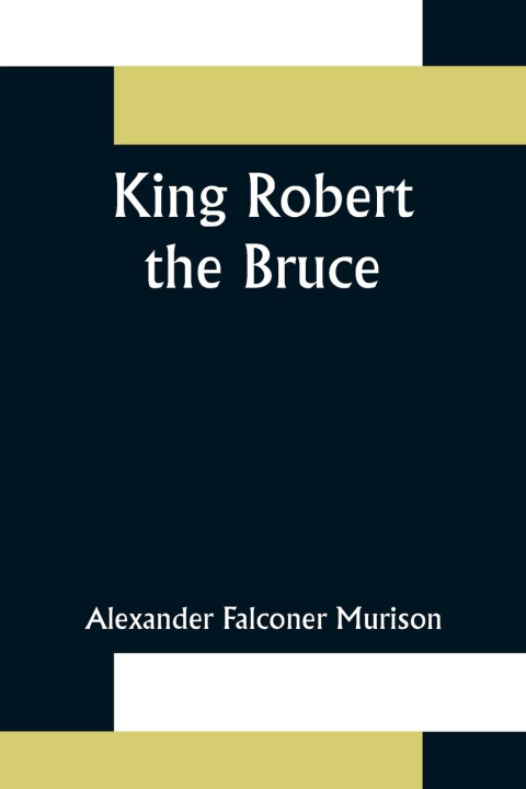 Kniha King Robert the Bruce Alexander Falconer Murison