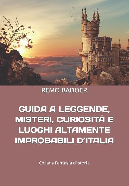 Könyv Guida a Leggende, Misteri, Curiosita E Luoghi Altamente Improbabili d'Italia 
