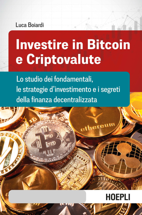 Könyv Investire in bitcoin e criptovalute. Lo studio dei fondamentali, le strategie d'investimento e i segreti della finanza decentralizzata Luca Boiardi