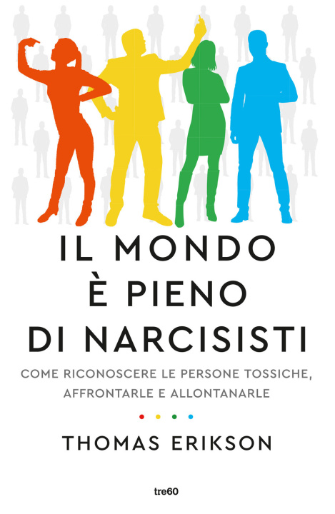 Kniha mondo è pieno di narcisisti. Come riconoscere le persone tossiche, affrontarle e allontanarle Thomas Erikson