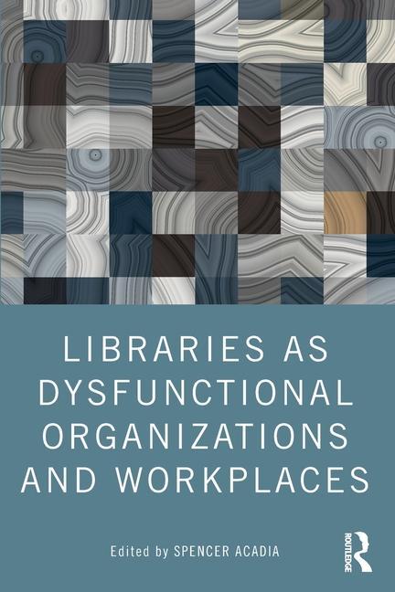 Knjiga Libraries as Dysfunctional Organizations and Workplaces Spencer Acadia
