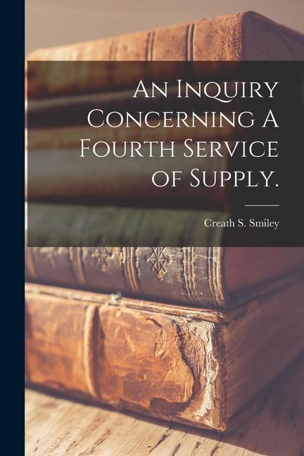 Buch An Inquiry Concerning A Fourth Service of Supply. 