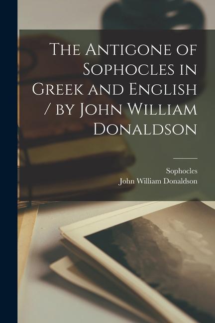 Βιβλίο The Antigone of Sophocles in Greek and English / by John William Donaldson Sophocles